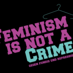 Feminism is not a crime! Feministische Proteste statt Fundis und Polizei!